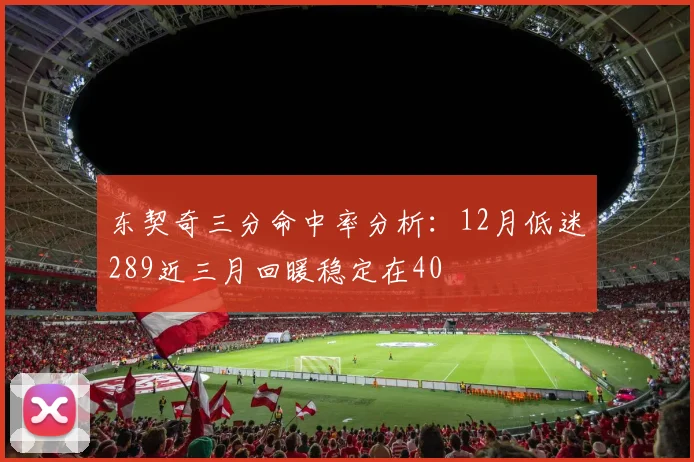 东契奇三分命中率分析：12月低迷289近三月回暖稳定在40