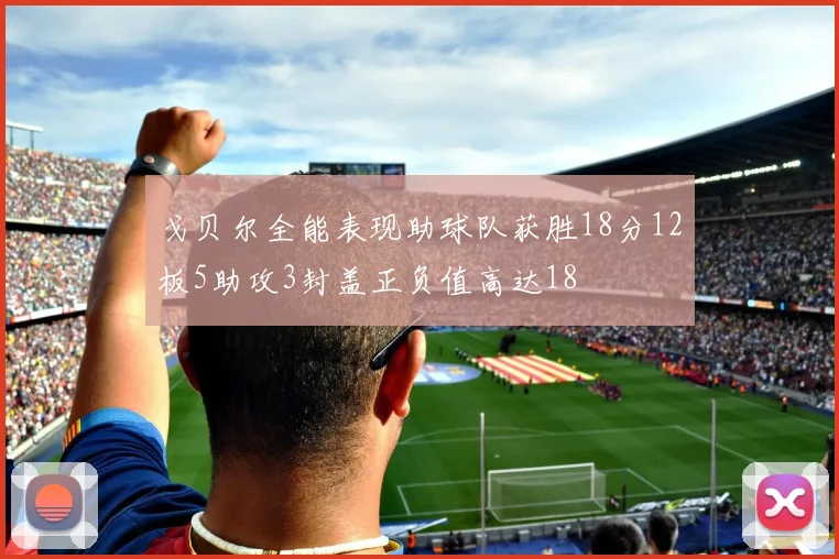 戈贝尔全能表现助球队获胜18分12板5助攻3封盖正负值高达18